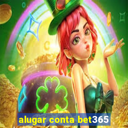 alugar conta bet365